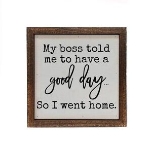 Funny Work Quote Sign “My Boss Told Me to Have a Good Day” 6x6 Framed Art